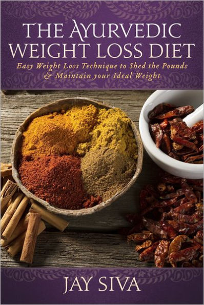 The Ayurvedic Weight Loss Diet: Easy Weight Loss Technique to Shed the Pounds & Maintain your Ideal Weight