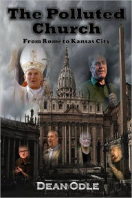 Title: The Polluted Church: From Rome to Kansas City, Author: Dean Odle