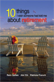 Title: 10 Things I Wish Someone Had Told Me About Retirement, Author: Rein Selles