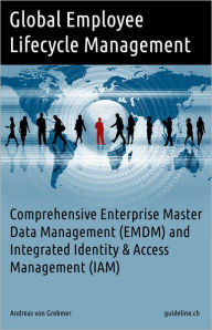 Title: Global Employee Lifecycle Management: Comprehensive Enterprise Master Data Management (EMDM) and Integrated IAM, Author: Andreas Von Grebmer