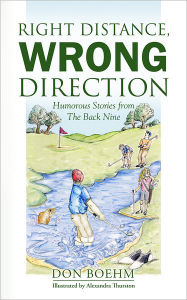 Title: Right Distance, Wrong Direction: Humorous Stories from The Back Nine, Author: Don Boehm