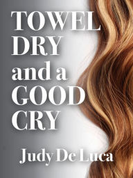 Title: Towel Dry and a Good Cry, Author: Judy De Luca