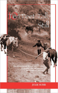 Title: Ten Feet Tall, Still: The Very Personal 70-Year Odyssey Of A Woman Who Still Pursues Her Childhood Passion, Author: Julie Suhr