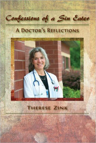 Title: Confessions of a Sin Eater: A Doctor's Reflections, Author: Therese Zink