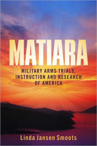 Title: Matiara: Military Arms Trials, Instruction and Research of America, Author: Linda Jansen Smoots