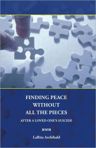 Title: Finding Peace Without All The Pieces: After a Loved One's Suicide, Author: LaRita Archibald