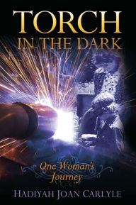 Title: Torch in the Dark: One Woman's Journey, Author: Hadiyah Joan Carlyle