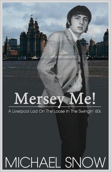 Mersey Me! A Liverpool Lad On The Loose In The Swingin' 60s
