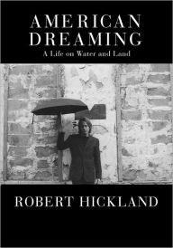 Title: American Dreaming: A Life on Water and Land, Author: Robert Hickland