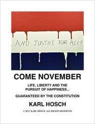 Title: Come November: Life, Liberty and the Pursuit of Happiness -Guaranteed by the Constitution, Author: Karl Hosch