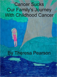 Title: Cancer Sucks: Our Family's Journey with Childhood Cancer, Author: Theresa Pearson