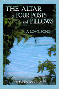 Title: The Altar of Four Posts and Pillows: A Love Song, Author: Alonia McCrary