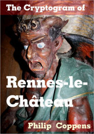 Title: The Cryptogram of Rennes-le-Chateau: A Guide to an Enigmatic Village, Author: Philip Coppens