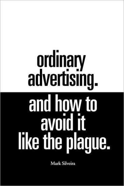 Ordinary Advertising. And How To Avoid It Like The Plague.