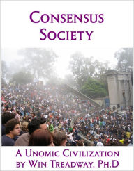 Title: Consensus Society: A Unomic Civilization, Author: Win Treadway Ph.D.