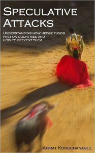 Title: Speculative Attacks: Understanding How Hedge Funds Prey On Countries And How To Prevent Them, Author: Apirat Kongchanagul