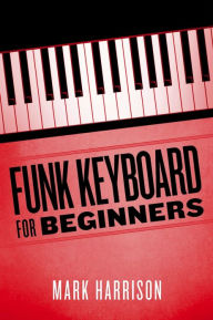 Title: Funk Keyboard for Beginners, Author: Mark Harrison