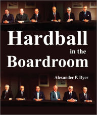 Title: Hardball in the Boardroom, Author: Alexander P. Dyer