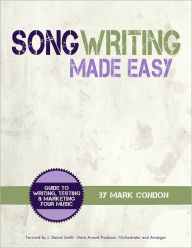 Title: Song Writing Made Easy: Guide To Writing, Testing and Marketing Your Music, Author: Mark Condon