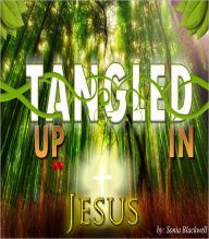 Title: Tangled Up in Jesus, Author: Sonia Garcia