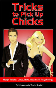 Title: Tricks to Pick Up Chicks: Magic Tricks, Pick-up Lines, Bar Bets, Scams and Psychology, Author: Rich Ferguson