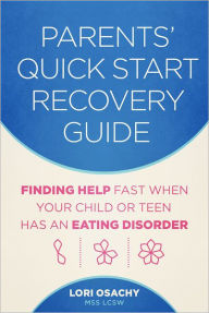 Title: Parents' Quick Start Recovery Guide: Finding Help Fast When Your Child or Teen Has an Eating Disorder, Author: Lori Osachy MSS LCSW