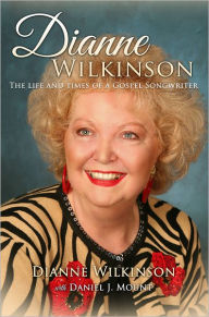 Title: Dianne Wilkinson: The Life and Times of a Gospel Songwriter, Author: Dianne Wilkinson