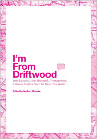 Title: I'm From Driftwood: Lesbian, Gay, Bisexual, Transgender & Queer Stories From All Over The World, Author: Nathan Manske