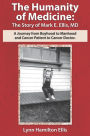 The Humanity of Medicine: The Story of Mark E. Ellis, MD: A Journey from Boyhood to Manhood and Cancer Patient to Cancer Doctor