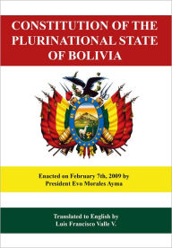 Title: Constitution of the Plurinational State of Bolivia: Enacted on February 2009 by President Evo Morales Ayma, Author: Luis Francisco Valle