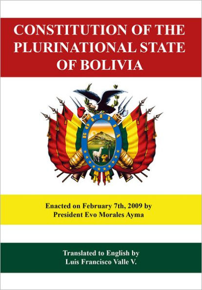 Constitution of the Plurinational State of Bolivia: Enacted on February 2009 by President Evo Morales Ayma