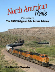 Title: North American Rails: Volume 1: The BNSF Seligman Subdivision Across Arizona, Author: Ralph Murphy