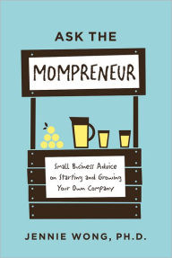 Title: Ask the Mompreneur: Small Business Advice on Starting and Growing Your Own Company, Author: Jennie Wong PhD