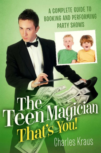 The Teen Magician - That's You!: A Complete Guide to Booking and Performing Party Shows