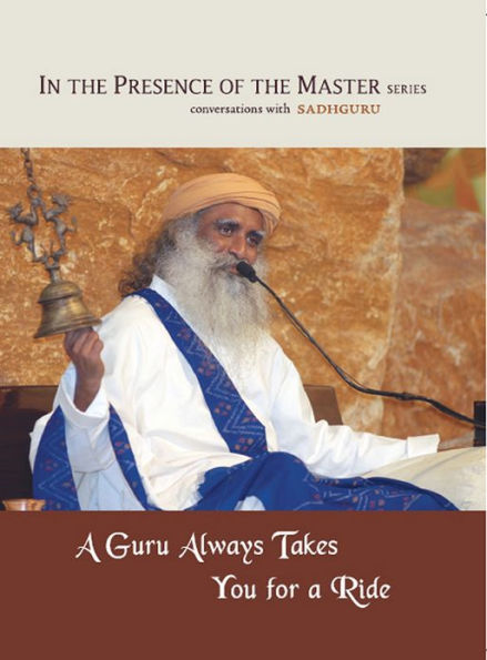 A Guru Always Takes You for a Ride: In the Presence of the Master