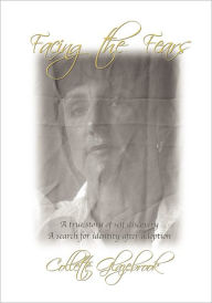 Title: Facing the Fears: A True Story Of Self Discovery ... A Search For Identity After Adoption, Author: Collette Glazebrook