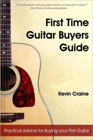 Title: First Time Guitar Buyers Guide: Practical Advice For Buying Your First Guitar, Author: Kevin Craine