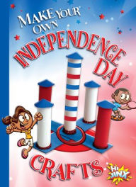 Title: Make Your Own Independence Day Crafts, Author: Kayla Rossow