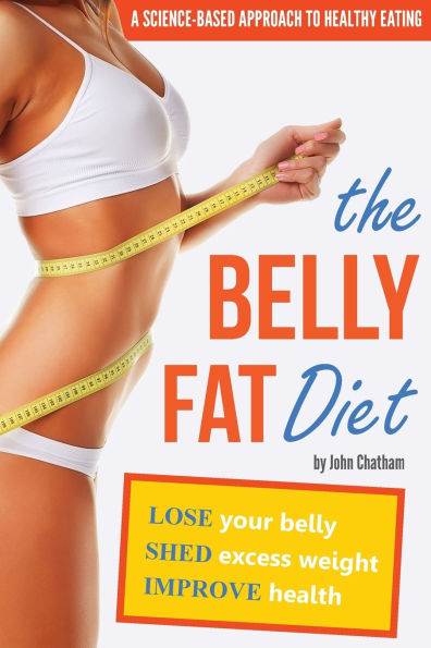 The Belly Fat Diet: Lose Your Belly, Shed Excess Weight, Improve Health