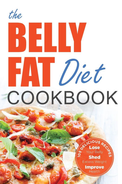 The Belly Fat Diet Cookbook: 105 Easy and Delicious Recipes to Lose Your Belly, Shed Excess Weight, Improve Health