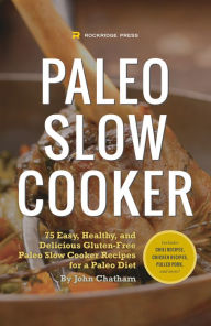 Title: Paleo Slow Cooker: 75 Easy, Healthy, and Delicious Gluten-Free Paleo Slow Cooker Recipes for a Paleo Diet, Author: John Chatham