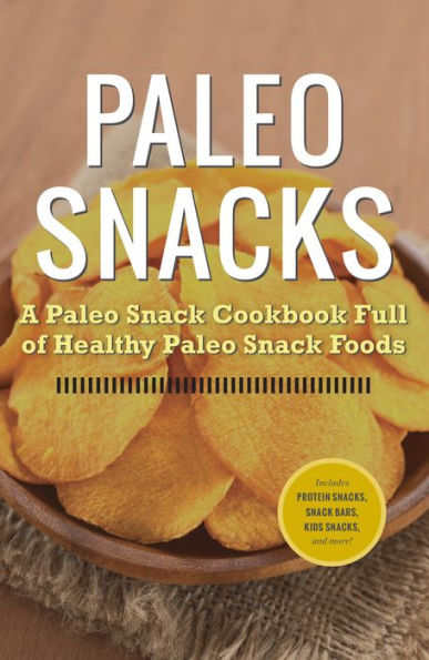 Paleo Snacks: A Paleo Snack Cookbook Full of Healthy Paleo Snack Foods