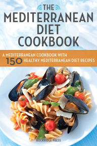 Title: The Mediterranean Diet Cookbook: A Mediterranean Cookbook with 150 Healthy Mediterranean Diet Recipes, Author: Rockridge Press