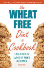 Wheat Free Diet & Cookbook: Lose Belly Fat, Lose Weight, and Improve Health with Delicious Wheat Free Recipes