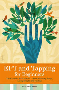 Title: EFT and Tapping for Beginners: The Essential EFT Manual to Start Relieving Stress, Losing Weight, and Healing, Author: Rockridge Press