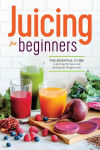 Alternative view 1 of Juicing for Beginners: The Essential Guide to Juicing Recipes and Juicing for Weight Loss