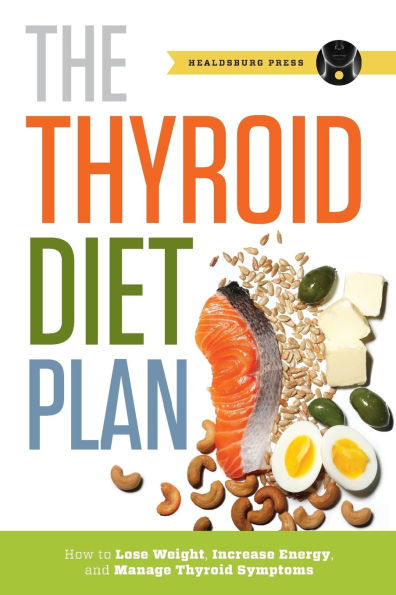 Thyroid Diet Plan: How to Lose Weight, Increase Energy, and Manage Symptoms