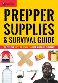 Title: Prepper Supplies & Survival Guide: The Prepping Supplies, Gear & Food You Must Have to Survive, Author: Novato Press