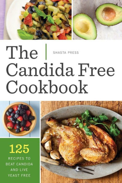 The Candida Free Cookbook: 125 Recipes to Beat and Live Yeast