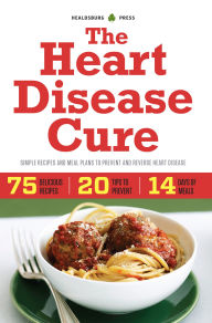 Title: The Heart Disease Cure: Simple Recipes and Meal Plans to Prevent and Reverse Heart Disease, Author: Healdsburg Press